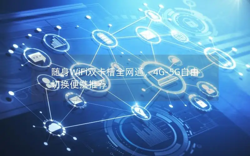 随身WiFi双卡槽全网通，4G-5G自由切换便携推荐