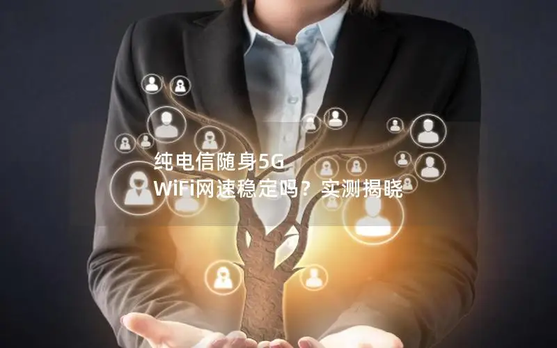 纯电信随身5G WiFi网速稳定吗？实测揭晓