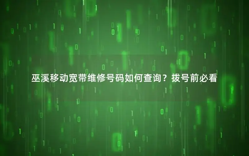 巫溪移动宽带维修号码如何查询？拨号前必看