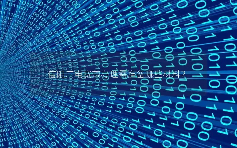 信阳广电宽带办理需准备哪些材料？