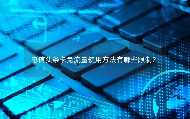 电信头条卡免流量使用方法有哪些限制？
