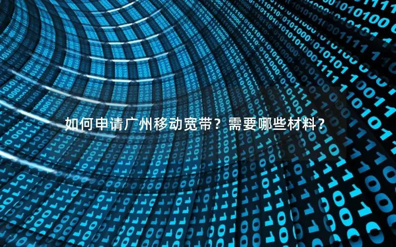 如何申请广州移动宽带？需要哪些材料？