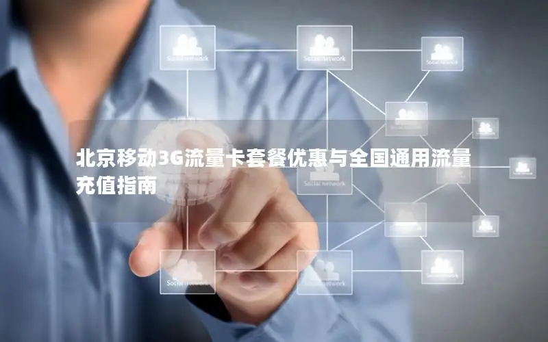 北京移动3G流量卡套餐优惠与全国通用流量充值指南