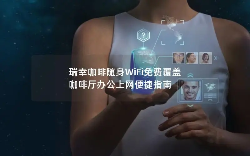 瑞幸咖啡随身WiFi免费覆盖 咖啡厅办公上网便捷指南