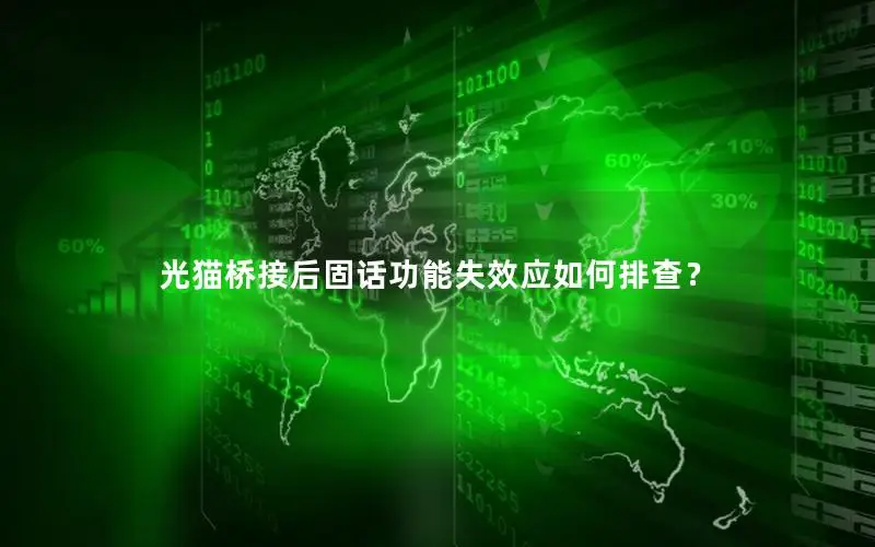 光猫桥接后固话功能失效应如何排查？