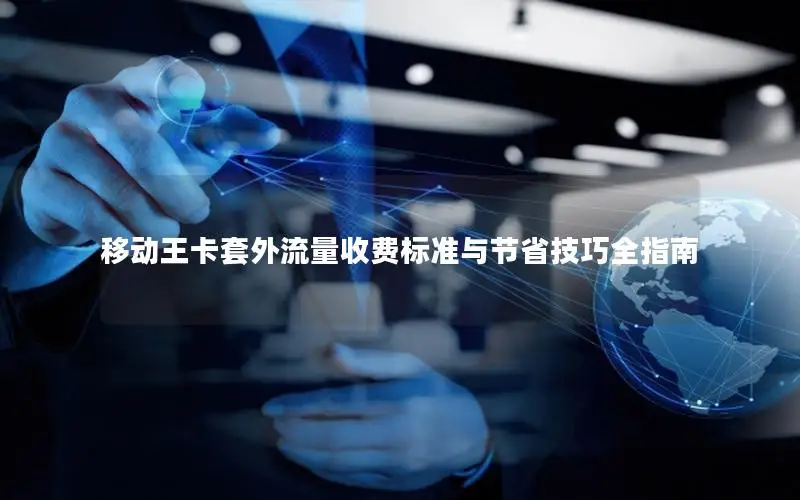 移动王卡套外流量收费标准与节省技巧全指南