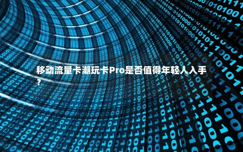 移动流量卡潮玩卡Pro是否值得年轻人入手？