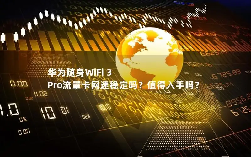 华为随身WiFi 3 Pro流量卡网速稳定吗？值得入手吗？