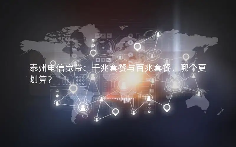 泰州电信宽带：千兆套餐与百兆套餐，哪个更划算？