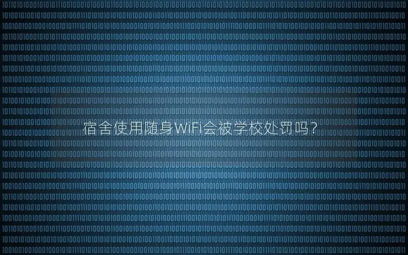 宿舍使用随身WiFi会被学校处罚吗？