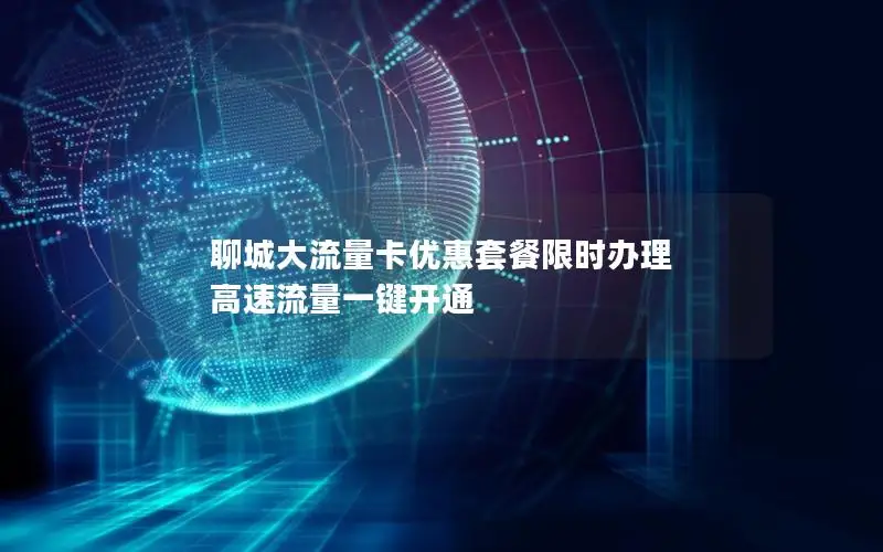 聊城大流量卡优惠套餐限时办理 高速流量一键开通