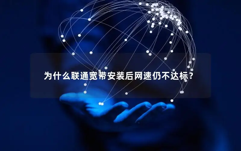 为什么联通宽带安装后网速仍不达标？