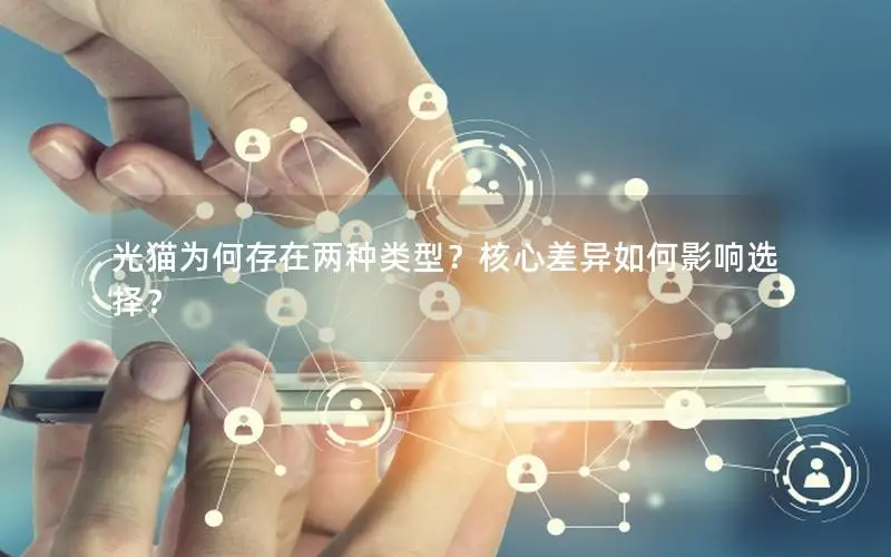 光猫为何存在两种类型？核心差异如何影响选择？