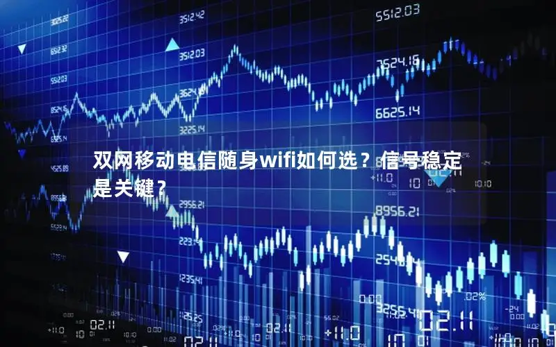 双网移动电信随身wifi如何选？信号稳定是关键？