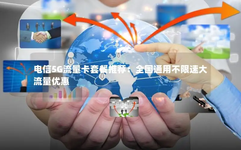 电信5G流量卡套餐推荐：全国通用不限速大流量优惠