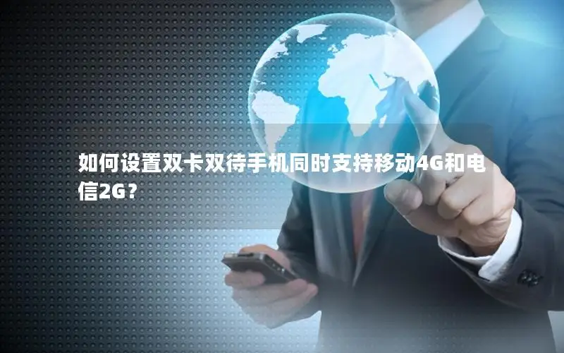如何设置双卡双待手机同时支持移动4G和电信2G？
