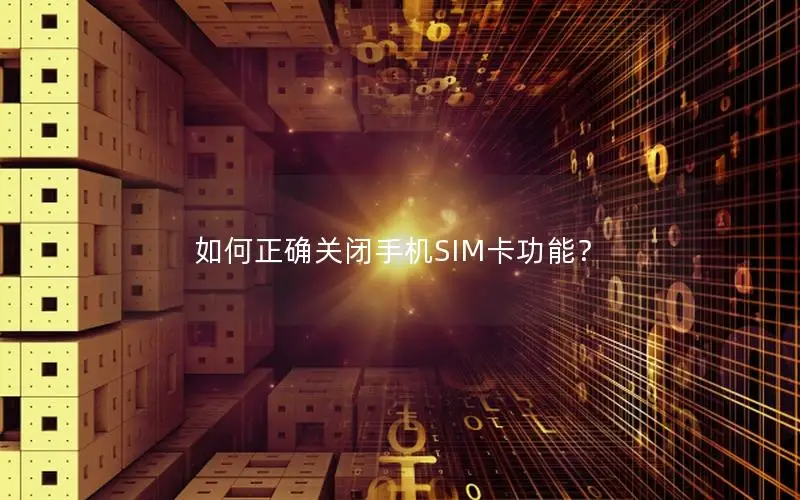 如何正确关闭手机SIM卡功能？