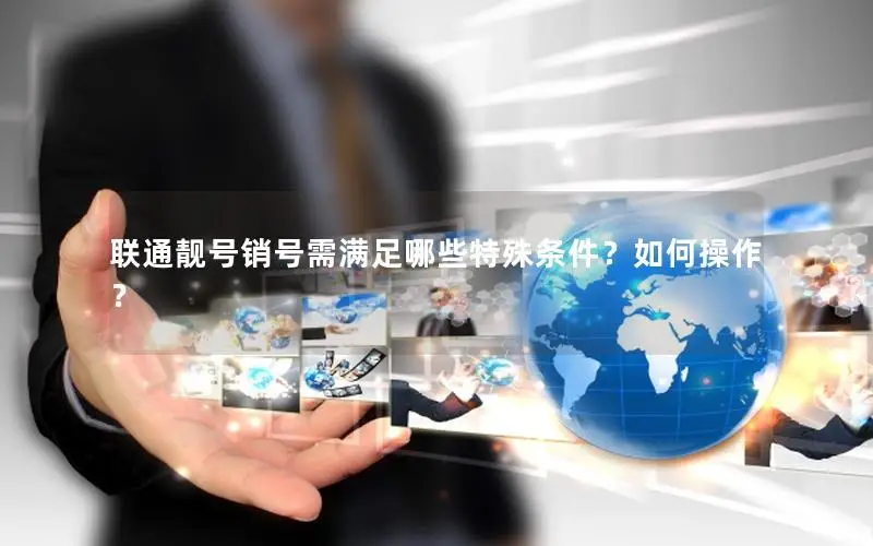 联通靓号销号需满足哪些特殊条件？如何操作？