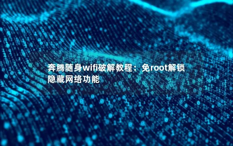 奔腾随身wifi破解教程：免root解锁隐藏网络功能