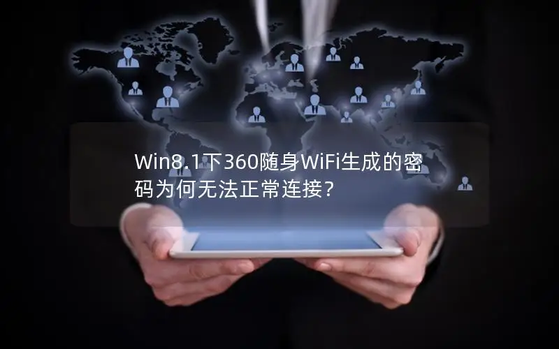 Win8.1下360随身WiFi生成的密码为何无法正常连接？