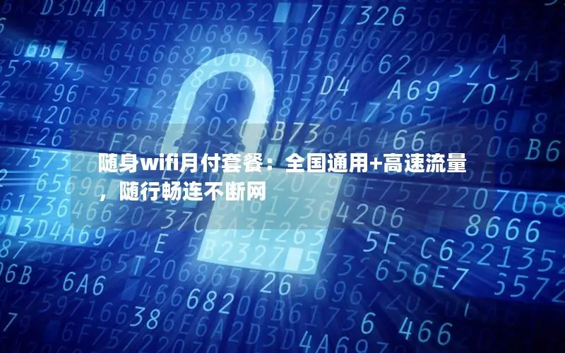 随身wifi月付套餐：全国通用+高速流量，随行畅连不断网