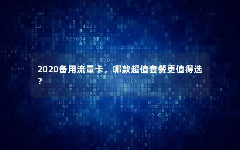 2020备用流量卡，哪款超值套餐更值得选？