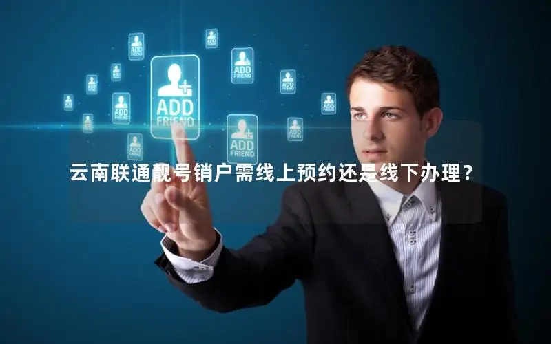 云南联通靓号销户需线上预约还是线下办理？