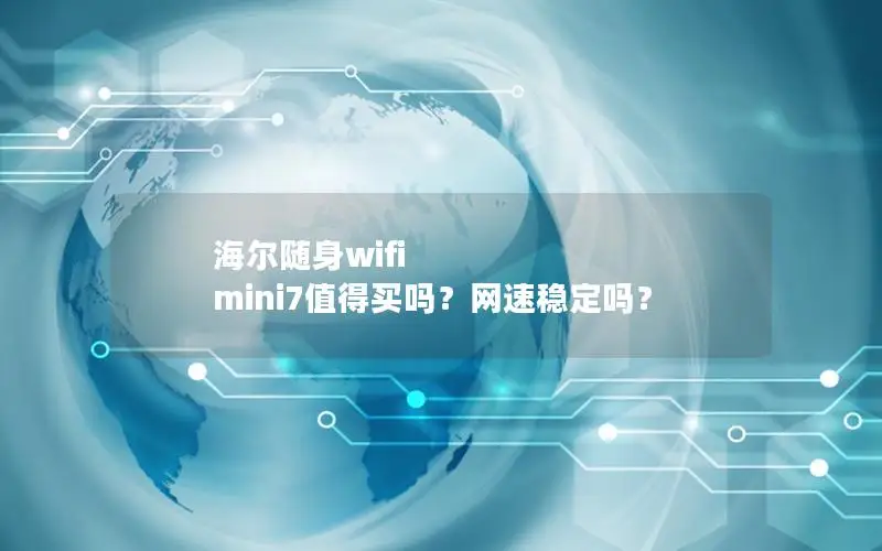 海尔随身wifi mini7值得买吗？网速稳定吗？