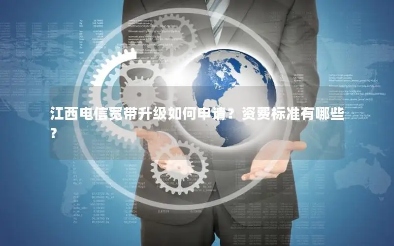 江西电信宽带升级如何申请？资费标准有哪些？