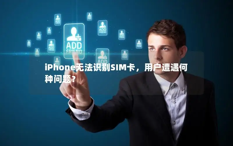 iPhone无法识别SIM卡，用户遭遇何种问题？