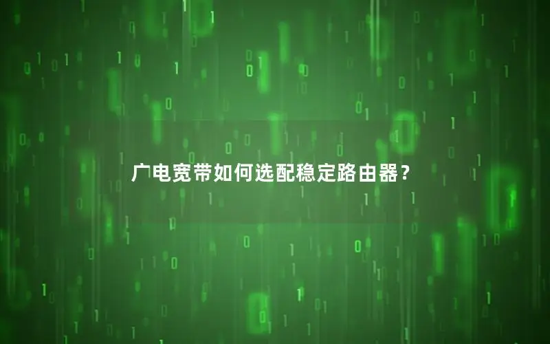 广电宽带如何选配稳定路由器？