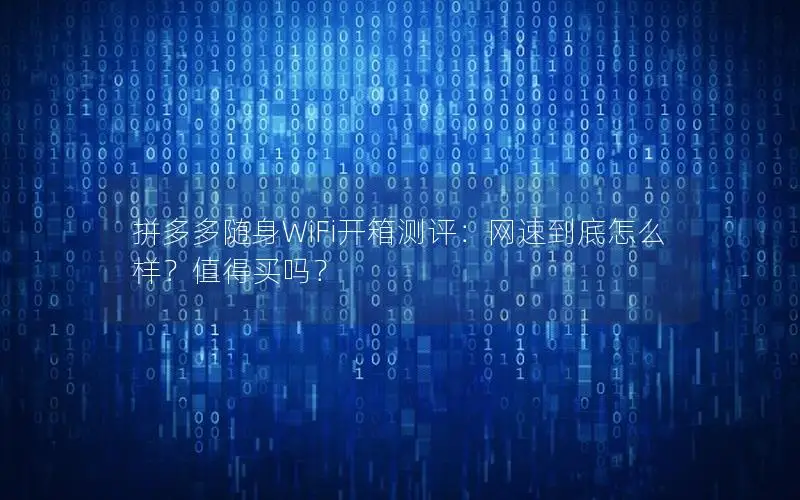 拼多多随身WiFi开箱测评：网速到底怎么样？值得买吗？