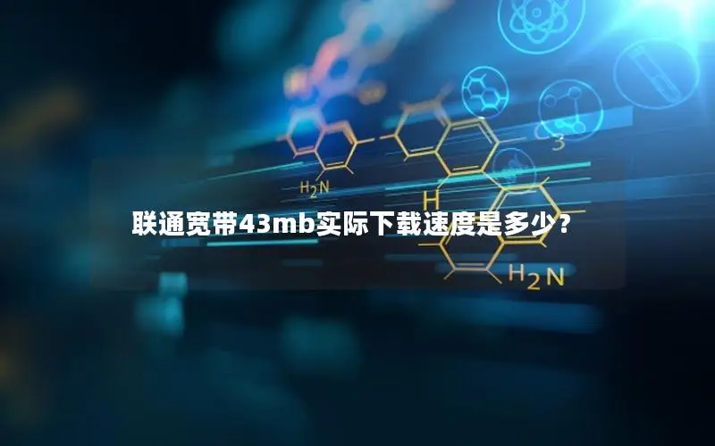 联通宽带43mb实际下载速度是多少？