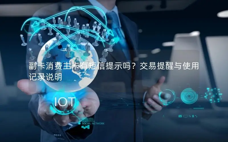 副卡消费主卡有短信提示吗？交易提醒与使用记录说明