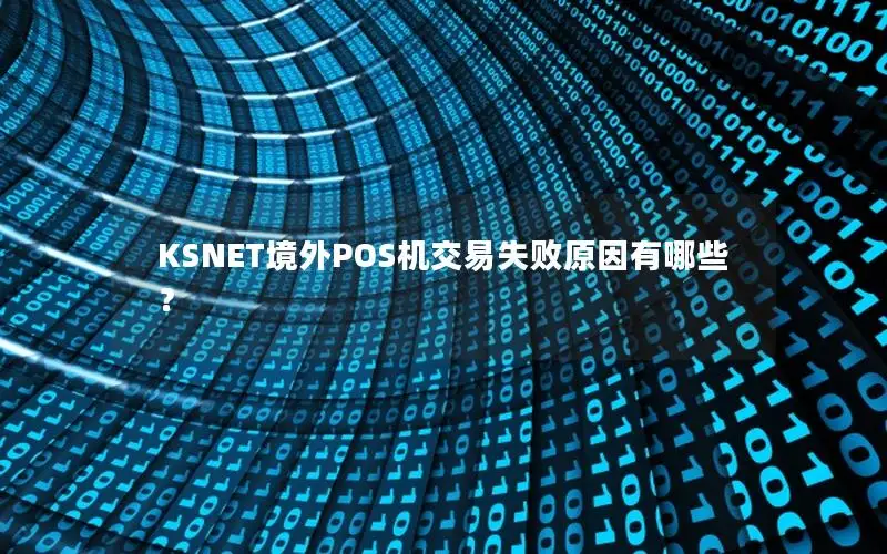 KSNET境外POS机交易失败原因有哪些？