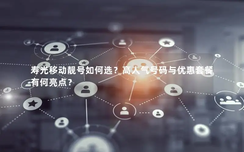 寿光移动靓号如何选？高人气号码与优惠套餐有何亮点？