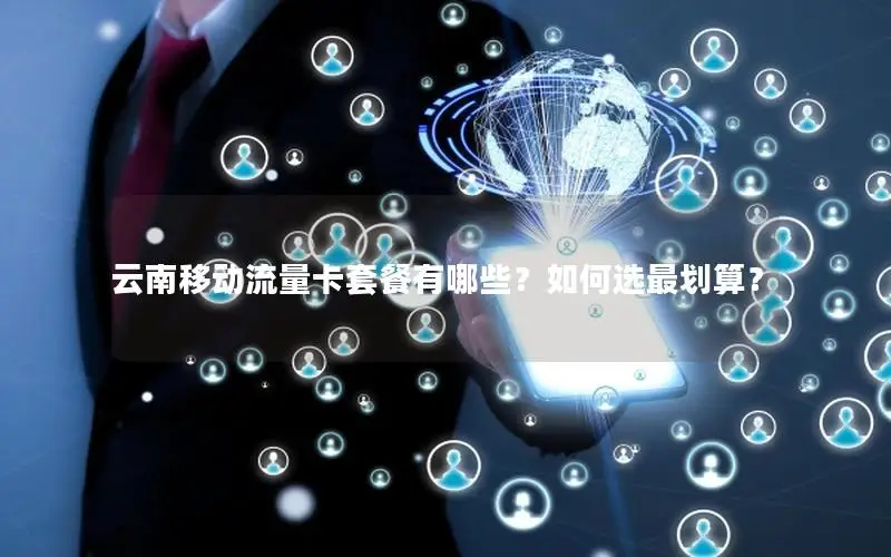 云南移动流量卡套餐有哪些？如何选最划算？