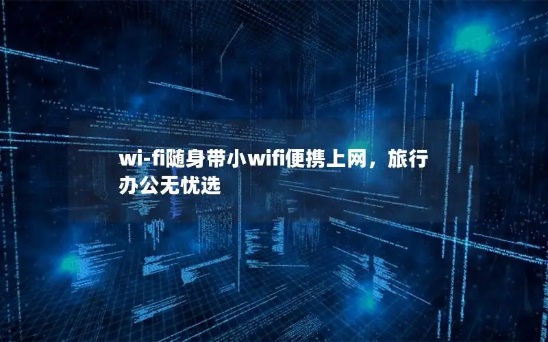 wi-fi随身带小wifi便携上网，旅行办公无忧选