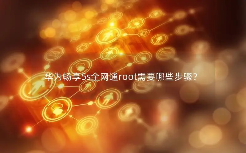 华为畅享5s全网通root需要哪些步骤？