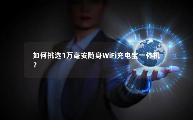 如何挑选1万毫安随身WiFi充电宝一体机？