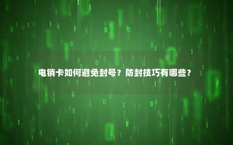 电销卡如何避免封号？防封技巧有哪些？