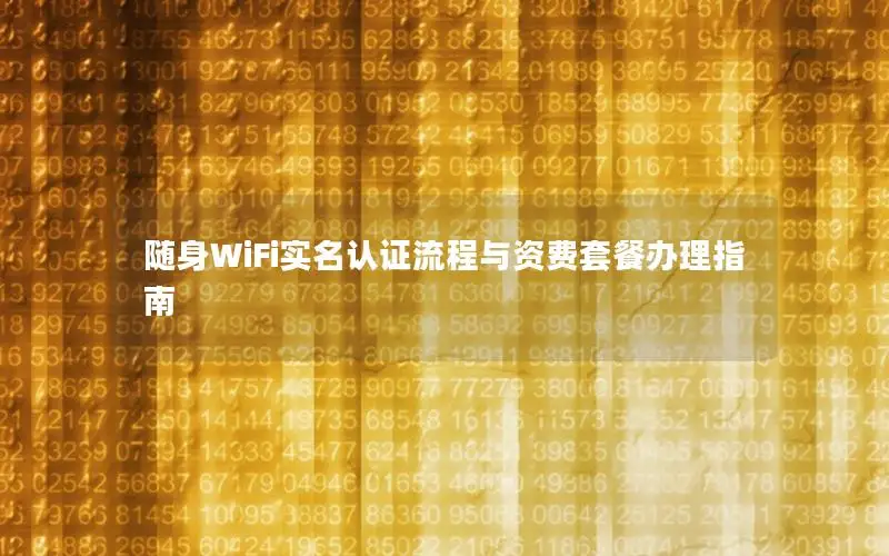 随身WiFi实名认证流程与资费套餐办理指南