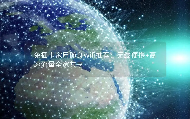 免插卡家用随身wifi推荐：无线便携+高速流量全家共享
