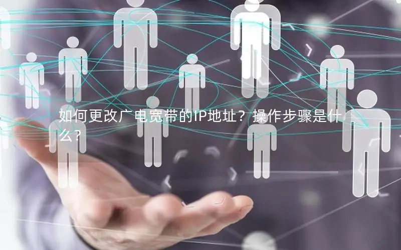 如何更改广电宽带的IP地址？操作步骤是什么？