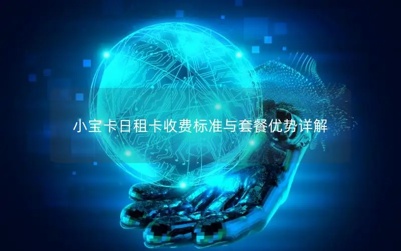 小宝卡日租卡收费标准与套餐优势详解