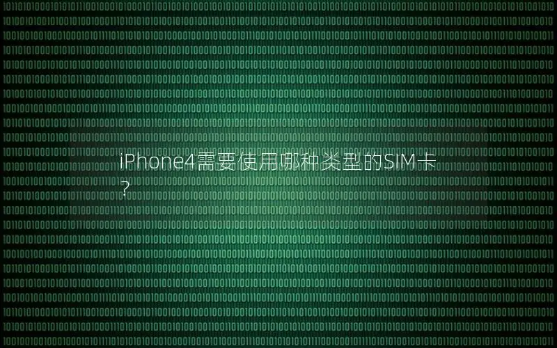 iPhone4需要使用哪种类型的SIM卡？
