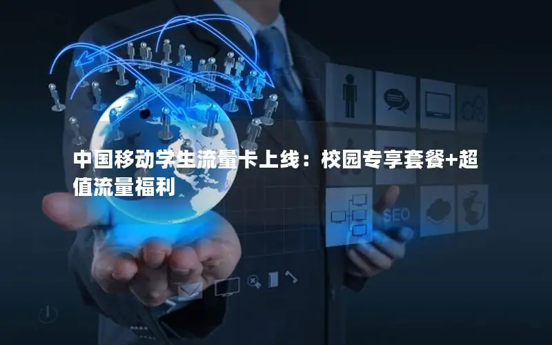 中国移动学生流量卡上线：校园专享套餐+超值流量福利