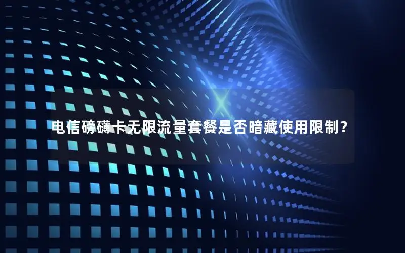 电信磅礴卡无限流量套餐是否暗藏使用限制？