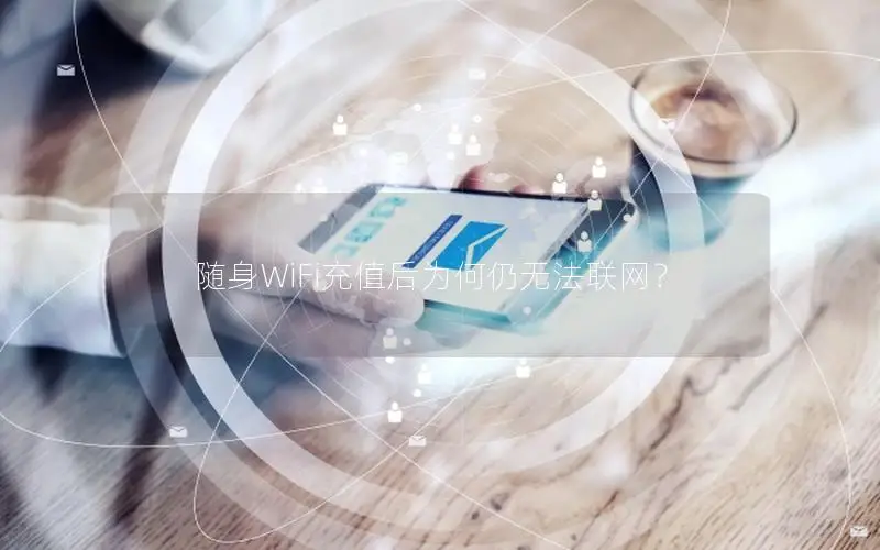 随身WiFi充值后为何仍无法联网？