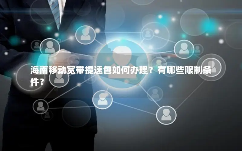 海南移动宽带提速包如何办理？有哪些限制条件？